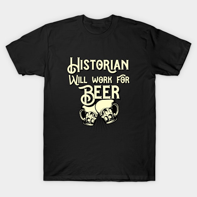 Historian will work for beer design. Perfect present for mom dad friend him or her T-Shirt by SerenityByAlex